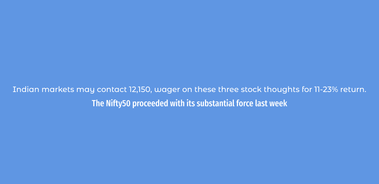 Indian markets may contact 12,150, wager on these three stock thoughts for 11-23% return
