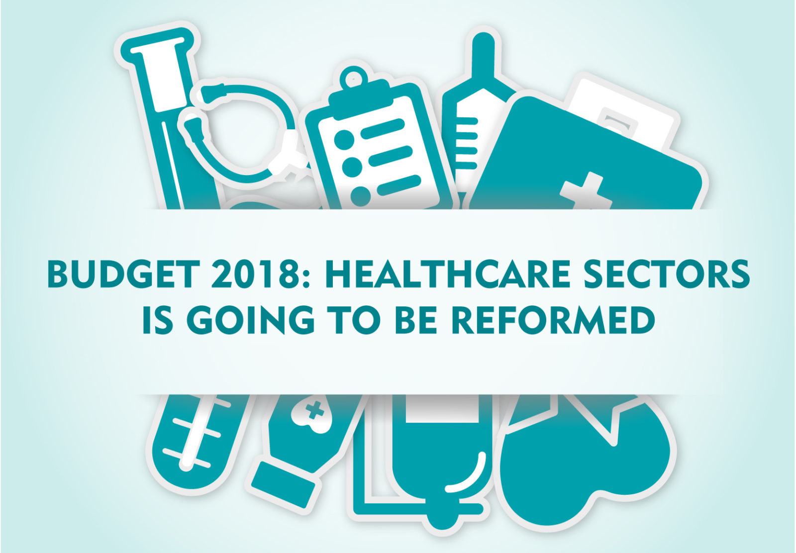 Budget 2018: Healthcare Sectors is Going to be Reformed in Upcoming Years All the Way