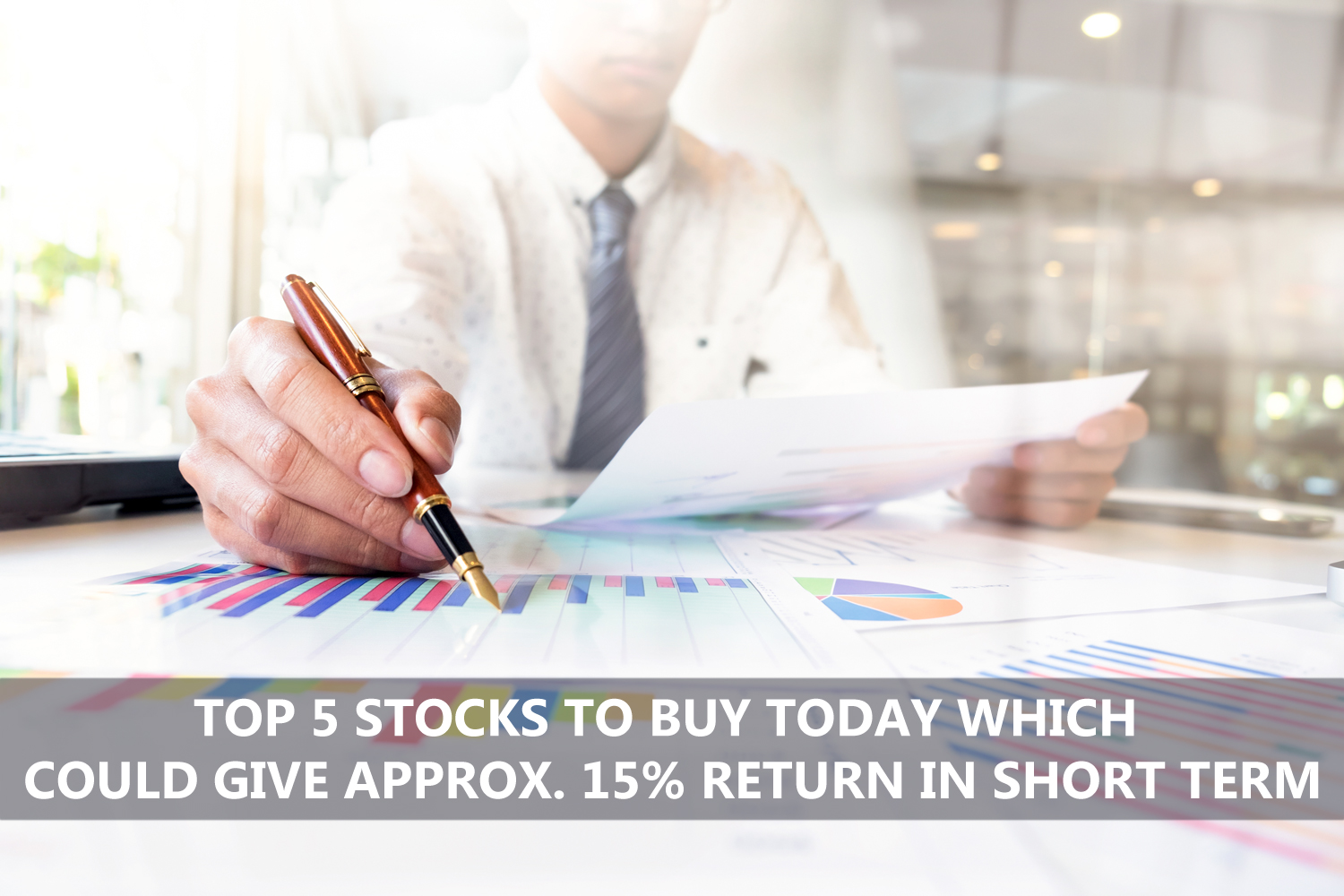 Top 5 Stocks to Buy Today Which Could Give Approx 15% Return in Short Term